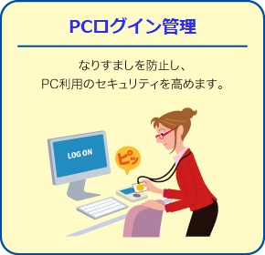 PCログオン管理 なりすましを防止し、PC利用のセキュリティを高めます。